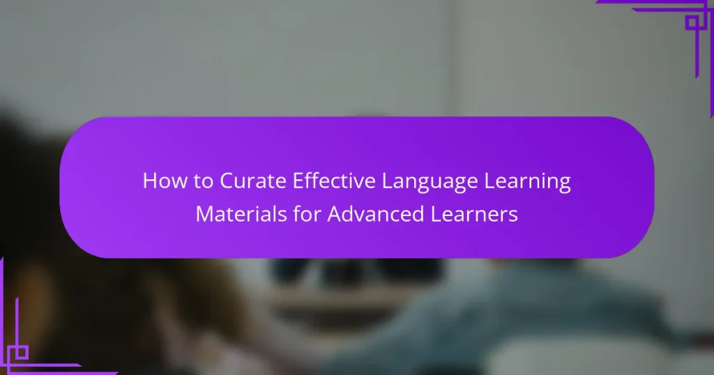 How to Curate Effective Language Learning Materials for Advanced Learners