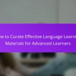 How to Curate Effective Language Learning Materials for Advanced Learners