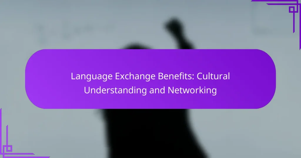 Language Exchange Benefits: Cultural Understanding and Networking