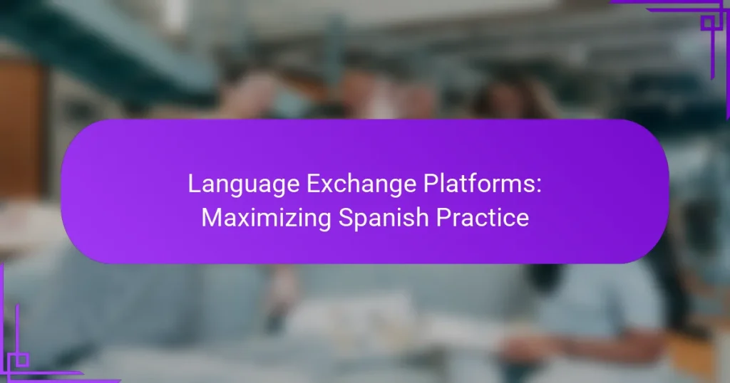 Language Exchange Platforms: Maximizing Spanish Practice