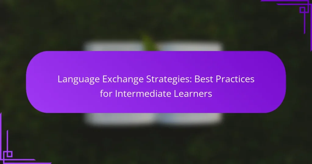 Language Exchange Strategies: Best Practices for Intermediate Learners