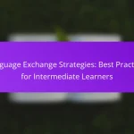 Language Exchange Strategies: Best Practices for Intermediate Learners