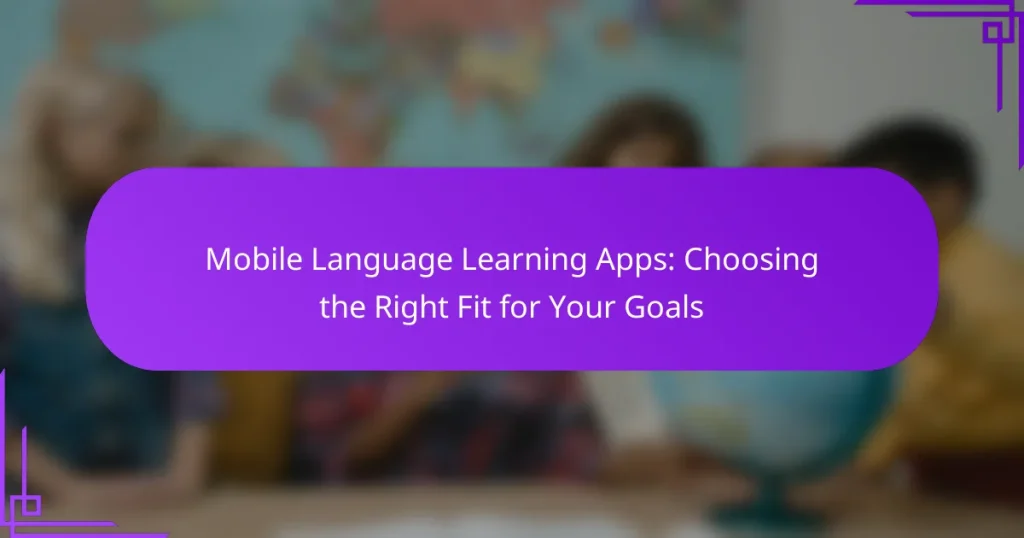Mobile Language Learning Apps: Choosing the Right Fit for Your Goals