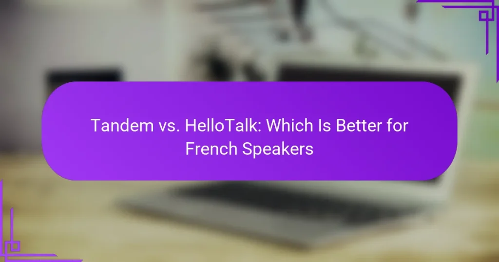 Tandem vs. HelloTalk: Which Is Better for French Speakers