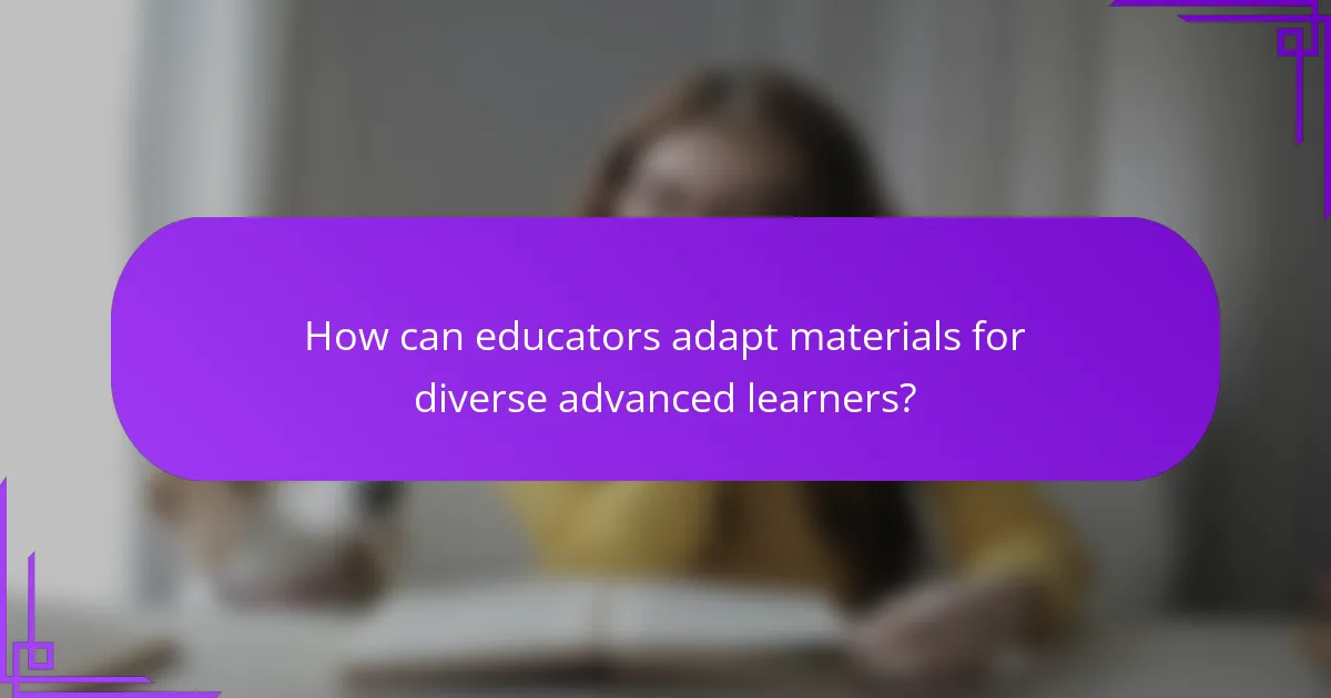 How can educators adapt materials for diverse advanced learners?