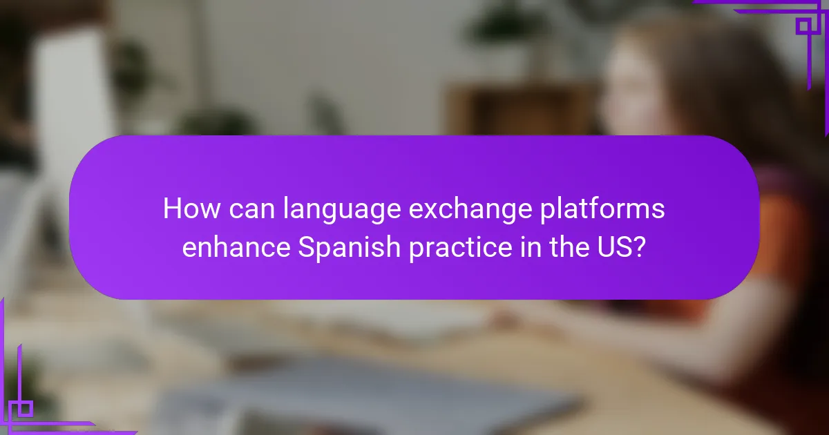 How can language exchange platforms enhance Spanish practice in the US?
