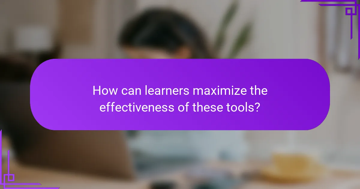 How can learners maximize the effectiveness of these tools?