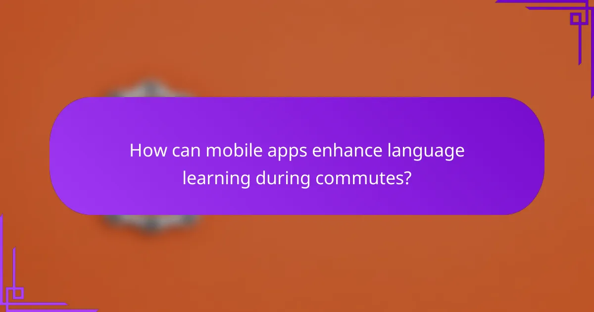 How can mobile apps enhance language learning during commutes?