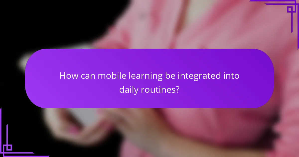 How can mobile learning be integrated into daily routines?
