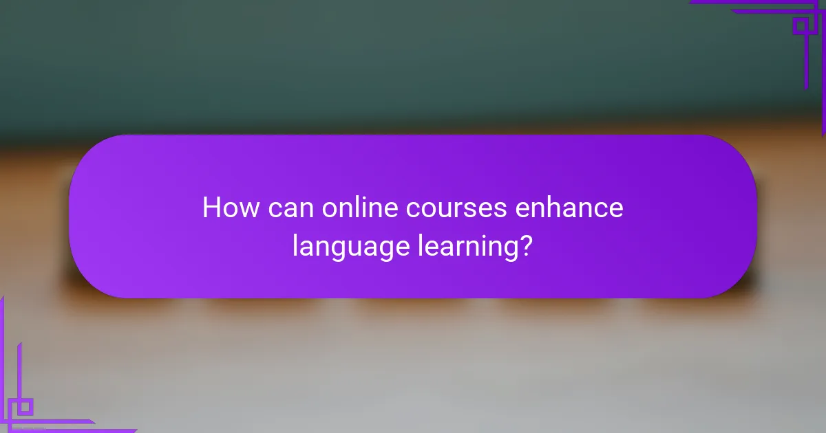 How can online courses enhance language learning?