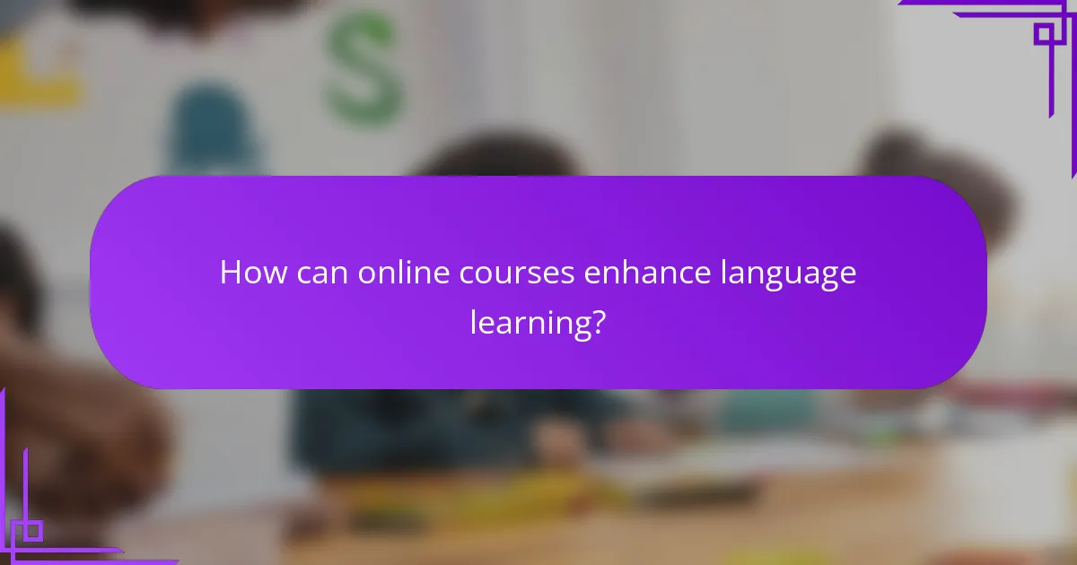 How can online courses enhance language learning?