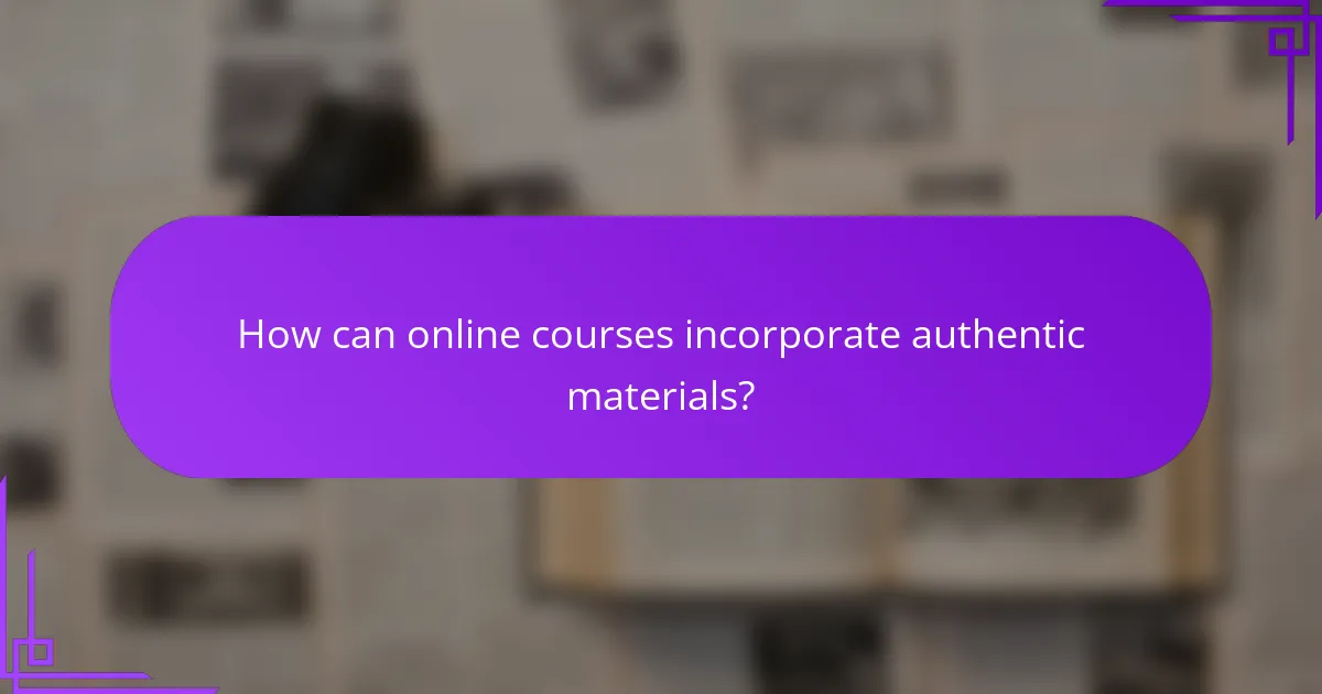 How can online courses incorporate authentic materials?