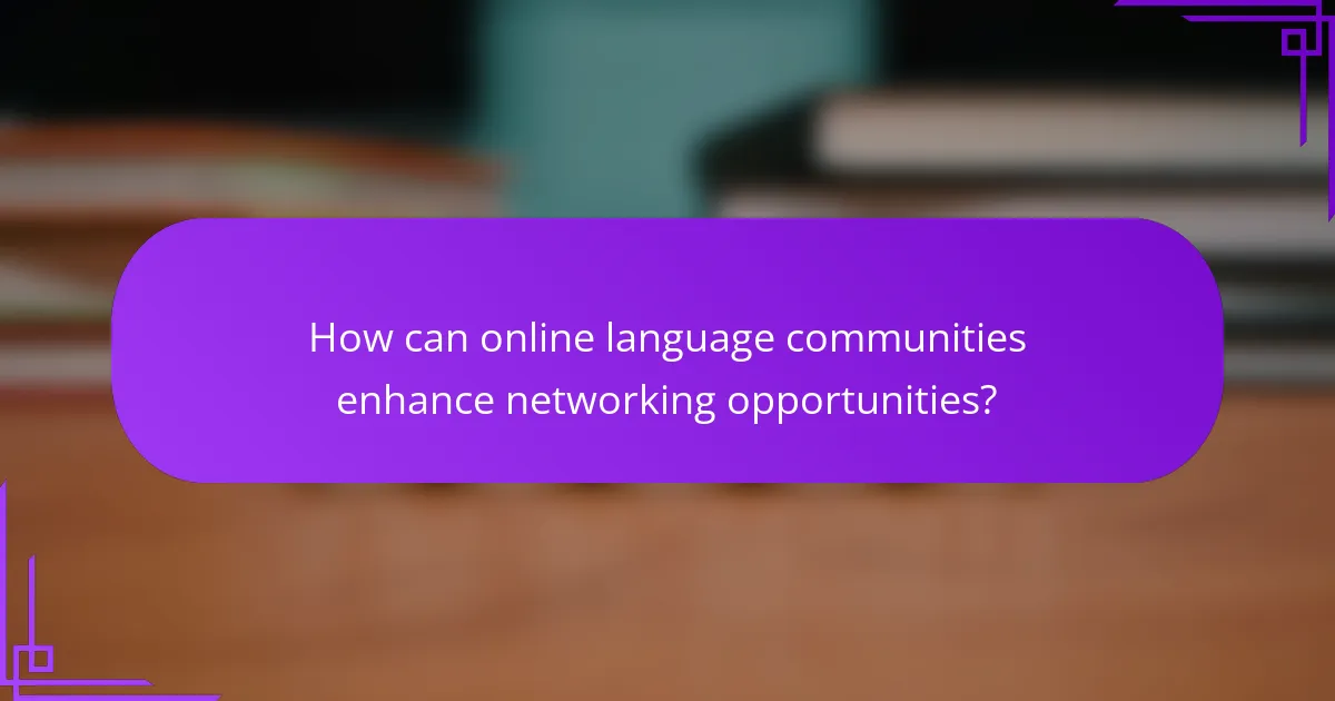 How can online language communities enhance networking opportunities?