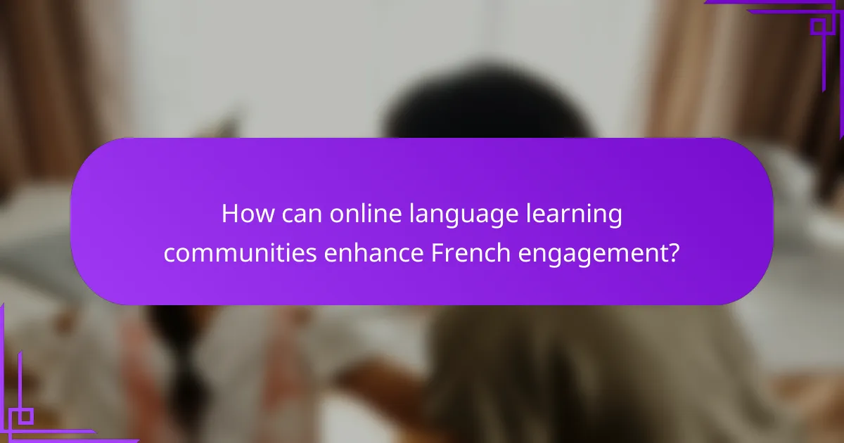 How can online language learning communities enhance French engagement?