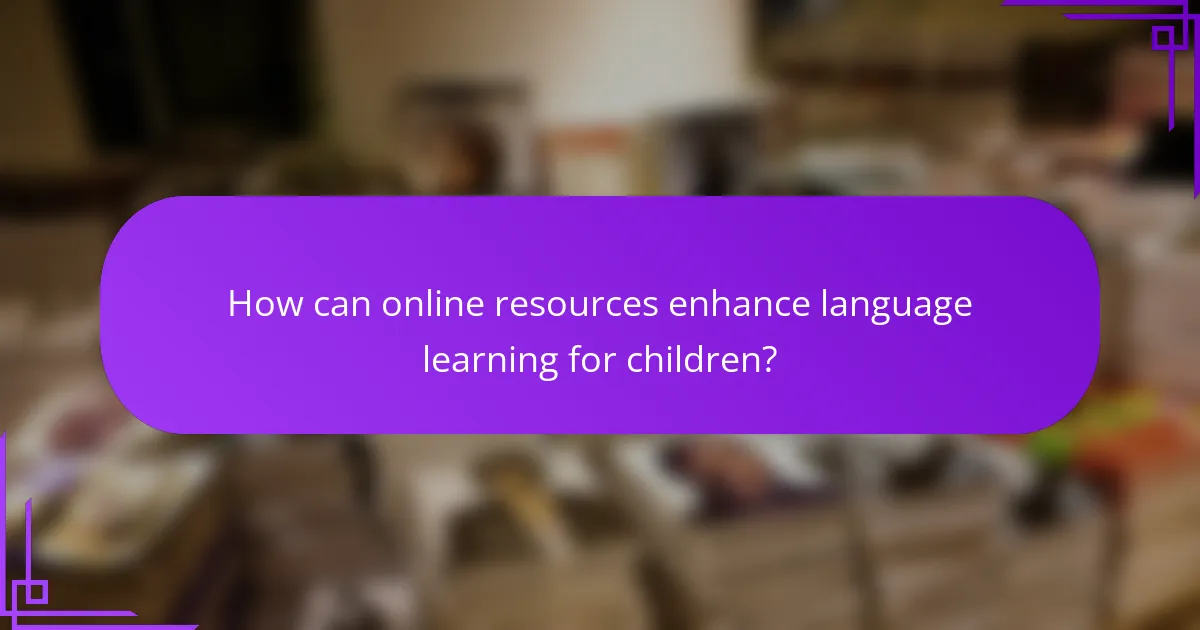 How can online resources enhance language learning for children?