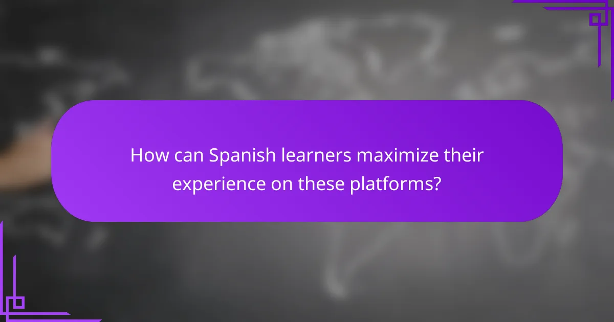 How can Spanish learners maximize their experience on these platforms?