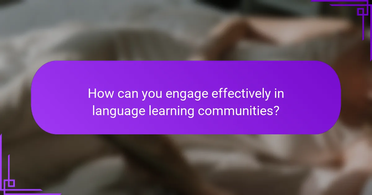 How can you engage effectively in language learning communities?