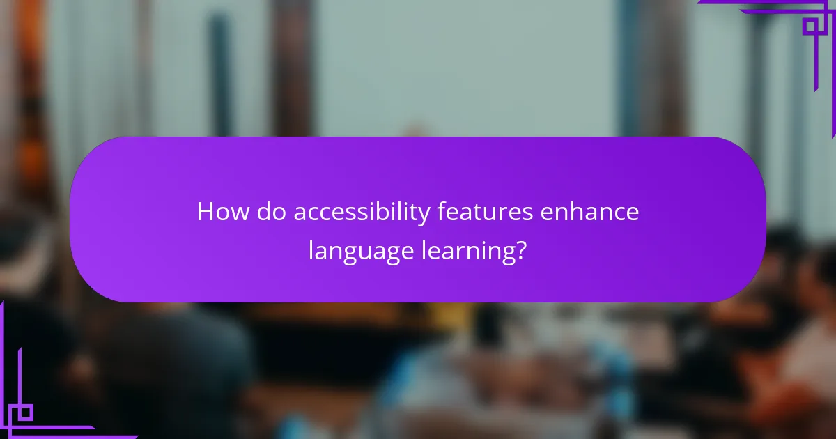 How do accessibility features enhance language learning?