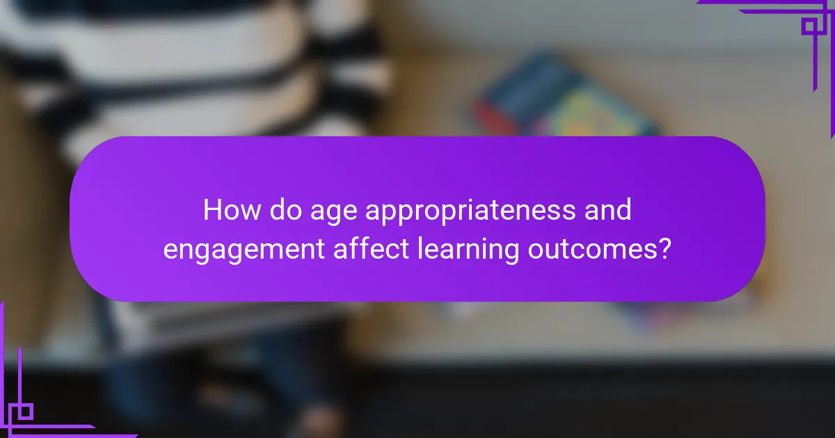 How do age appropriateness and engagement affect learning outcomes?
