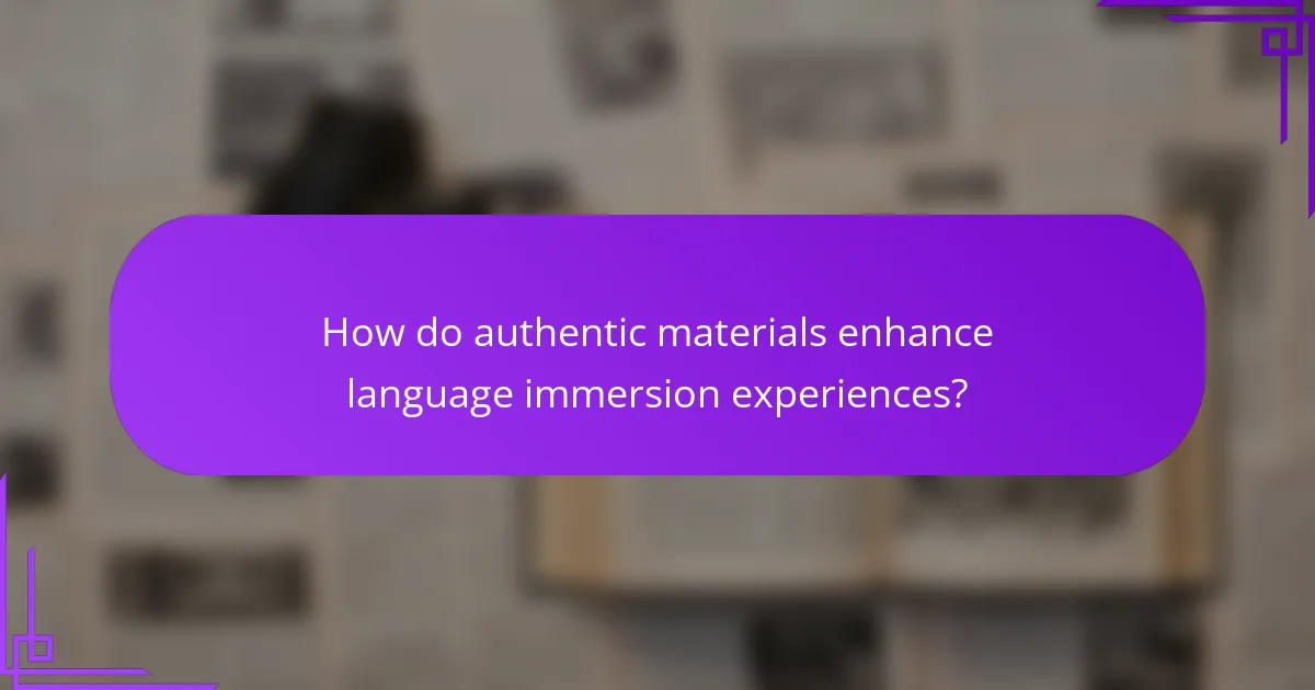 How do authentic materials enhance language immersion experiences?