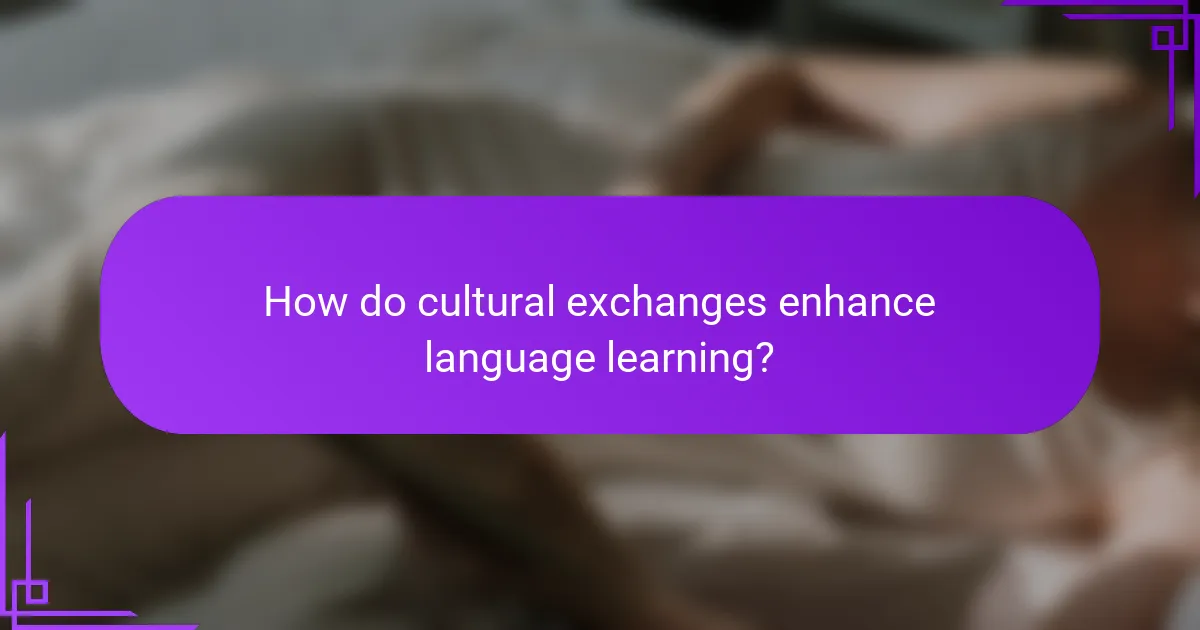 How do cultural exchanges enhance language learning?