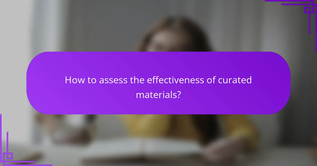 How to assess the effectiveness of curated materials?