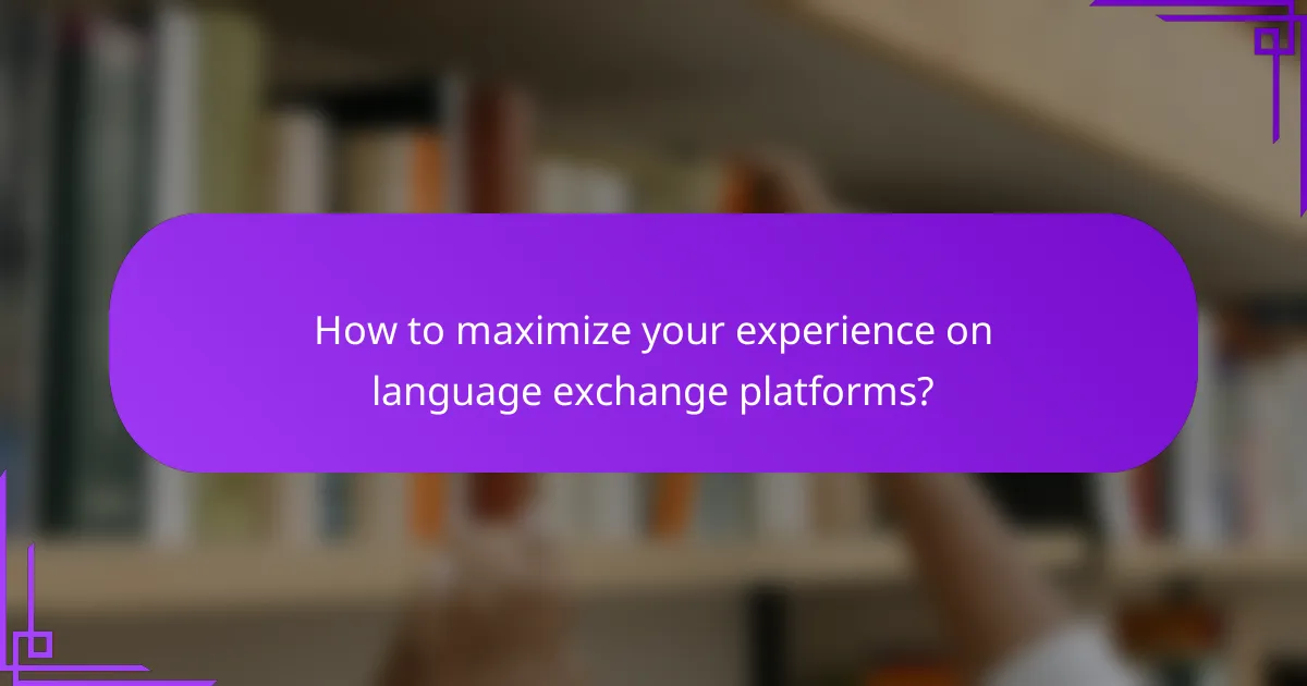 How to maximize your experience on language exchange platforms?