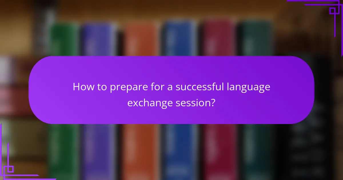 How to prepare for a successful language exchange session?