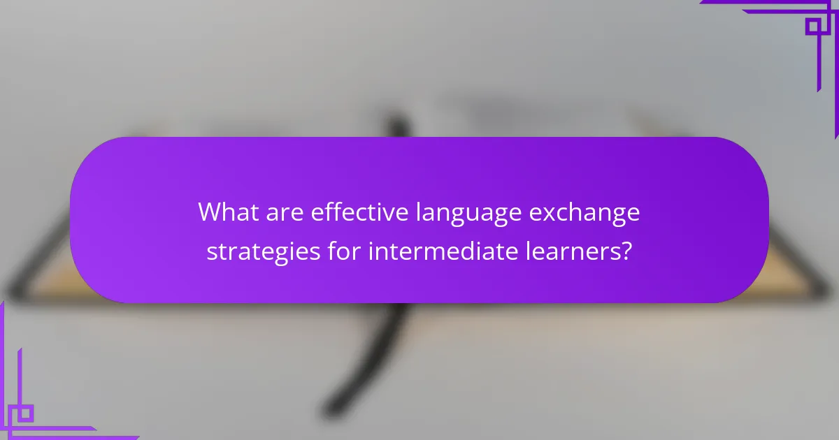 What are effective language exchange strategies for intermediate learners?