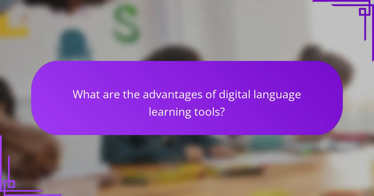 What are the advantages of digital language learning tools?