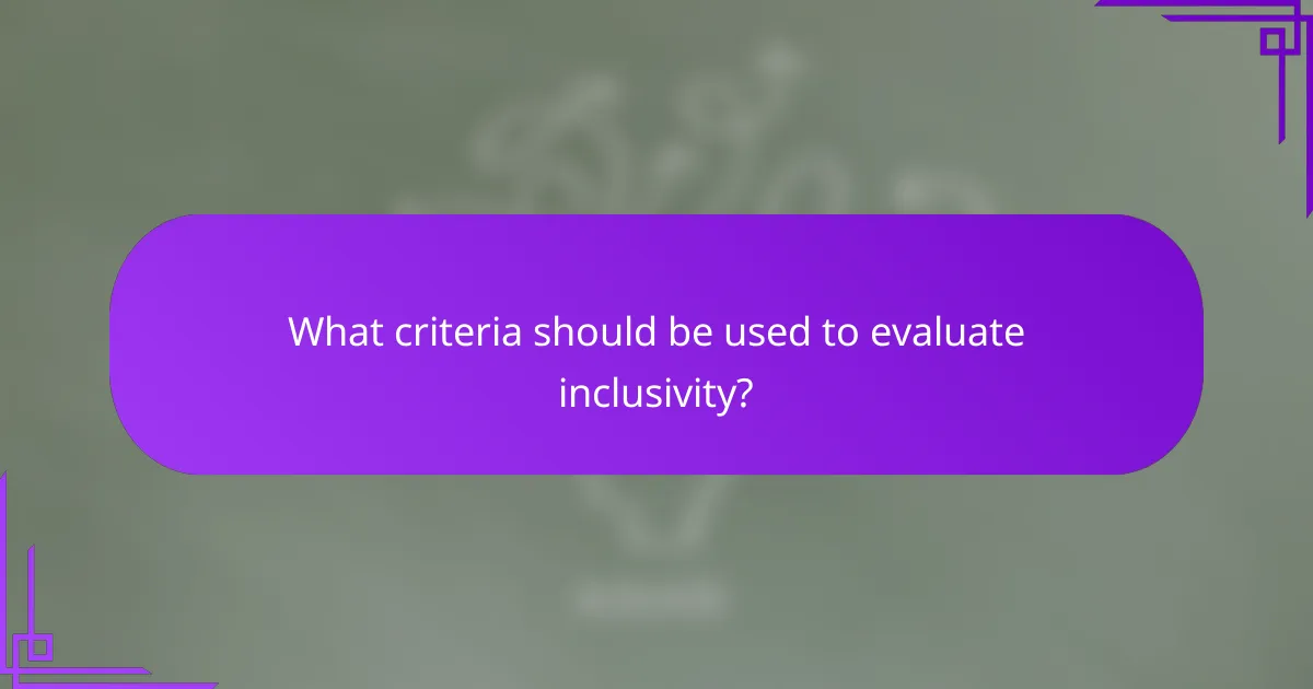 What criteria should be used to evaluate inclusivity?