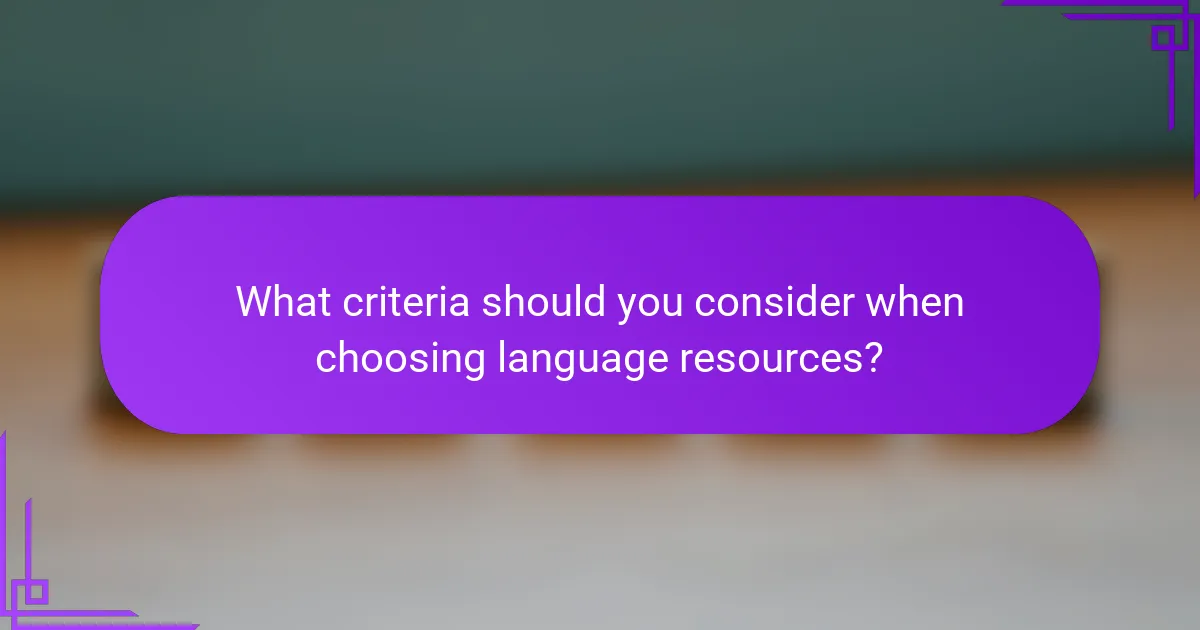What criteria should you consider when choosing language resources?
