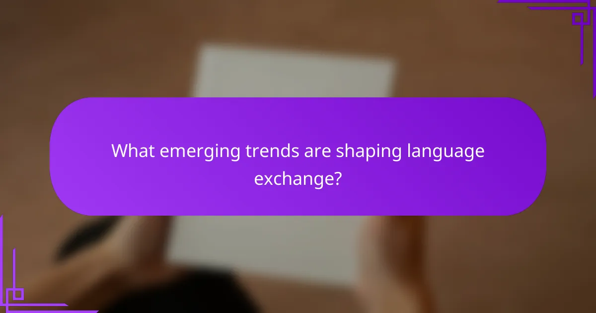 What emerging trends are shaping language exchange?