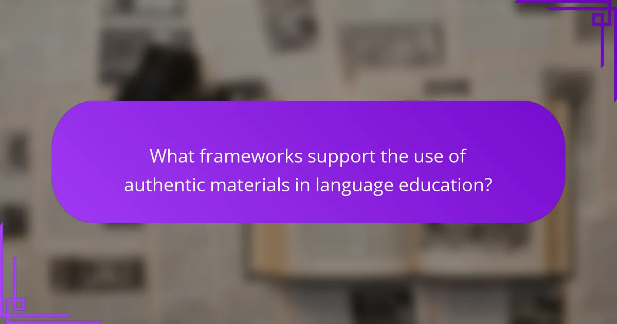 What frameworks support the use of authentic materials in language education?