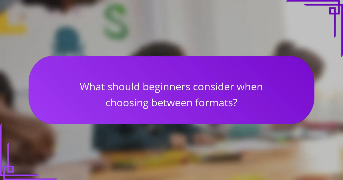 What should beginners consider when choosing between formats?