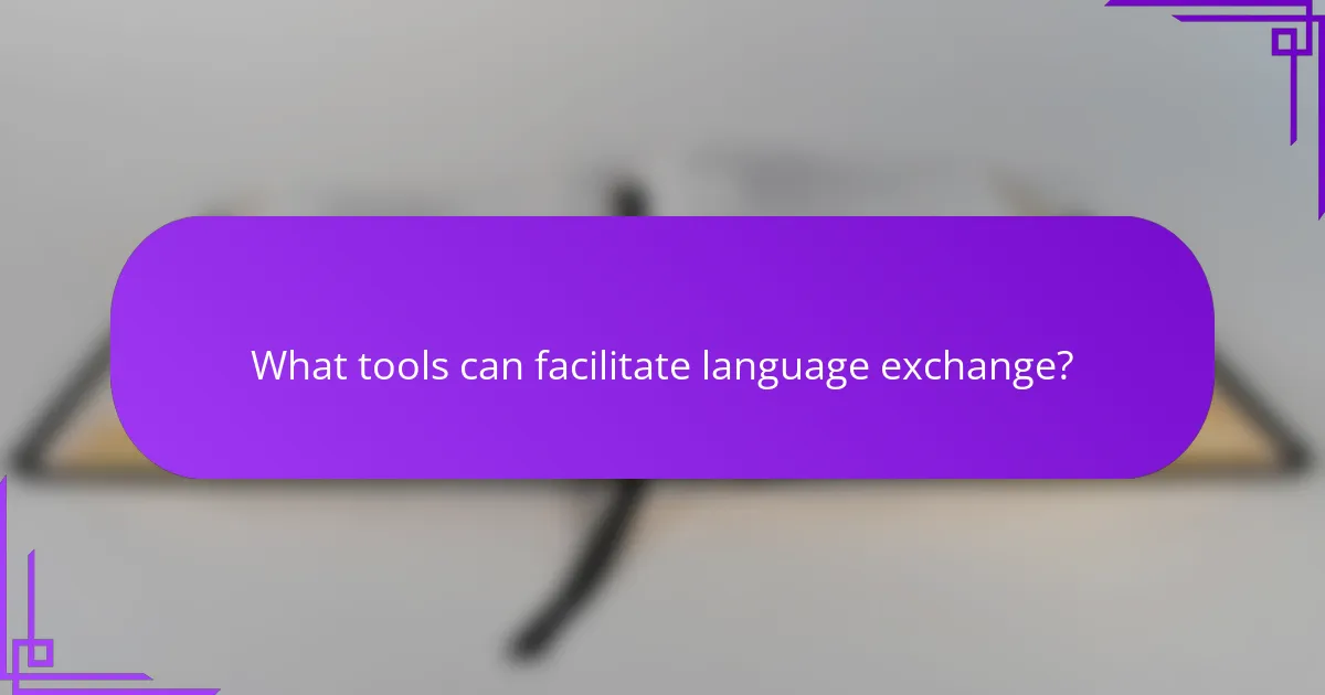 What tools can facilitate language exchange?