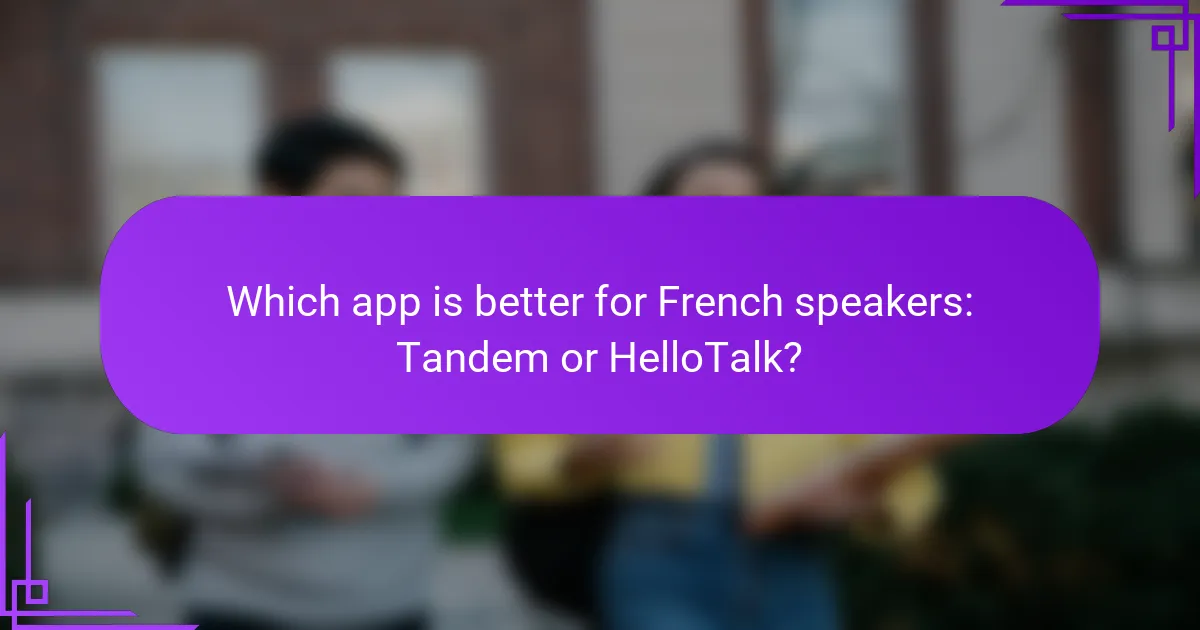 Which app is better for French speakers: Tandem or HelloTalk?