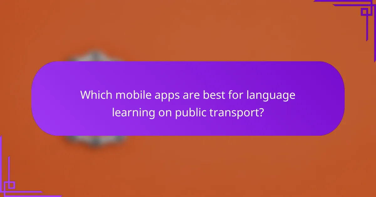 Which mobile apps are best for language learning on public transport?